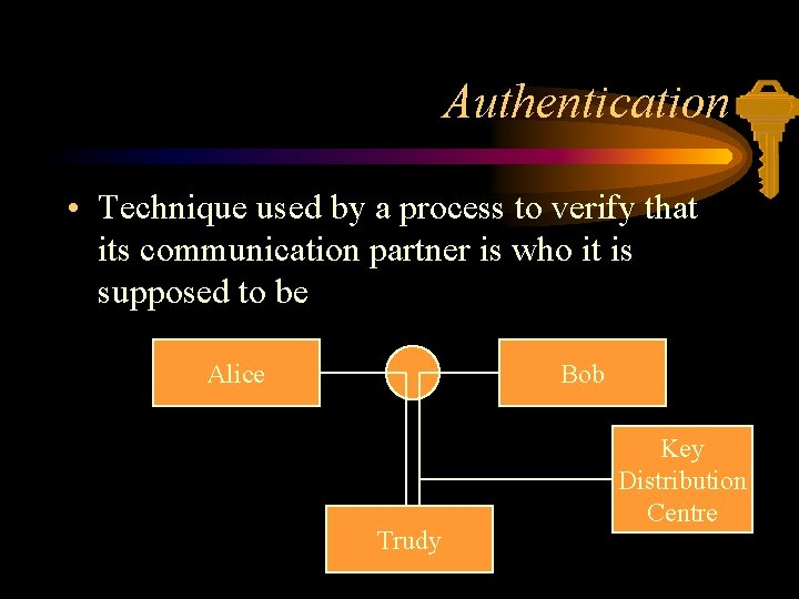 Authentication • Technique used by a process to verify that its communication partner is