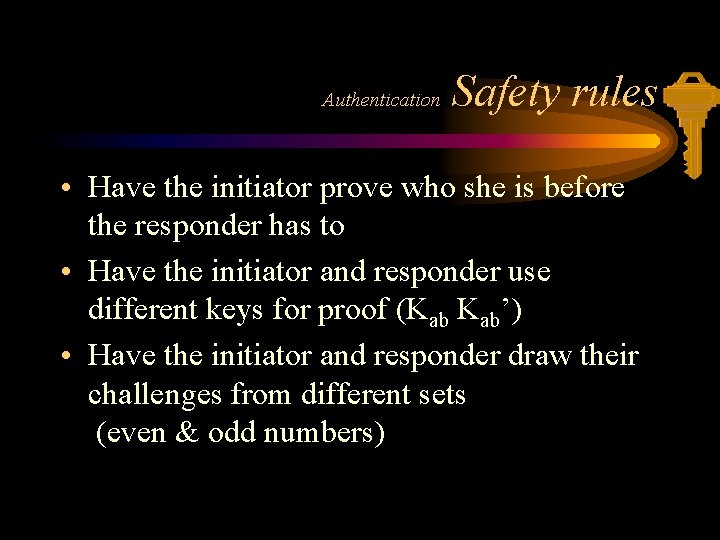 Authentication Safety rules • Have the initiator prove who she is before the responder