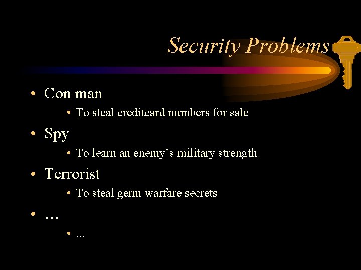 Security Problems • Con man • To steal creditcard numbers for sale • Spy