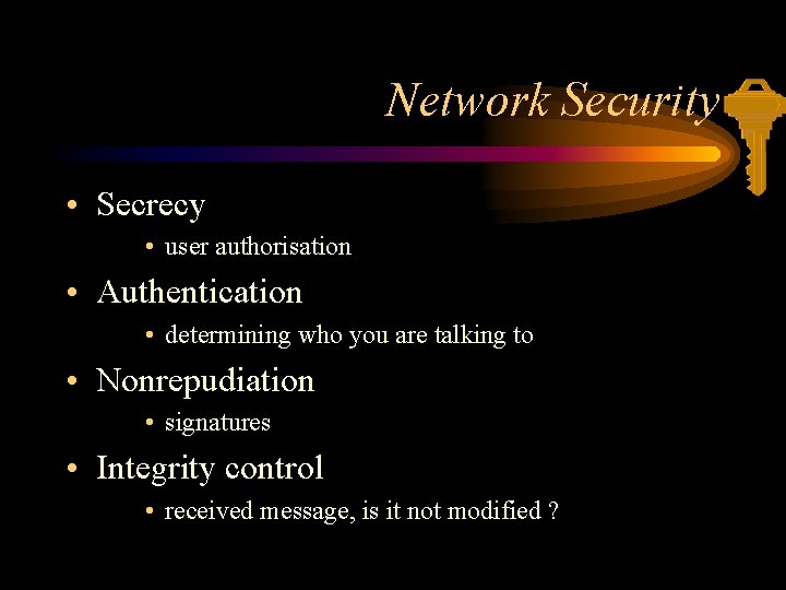 Network Security • Secrecy • user authorisation • Authentication • determining who you are