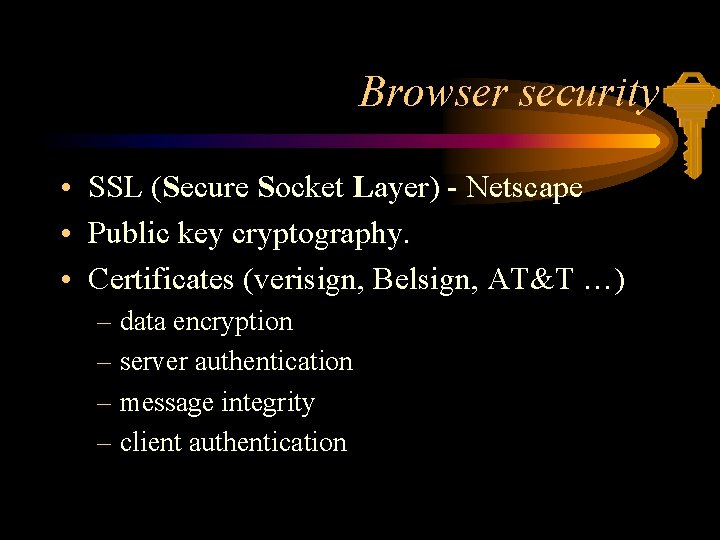 Browser security • SSL (Secure Socket Layer) - Netscape • Public key cryptography. •