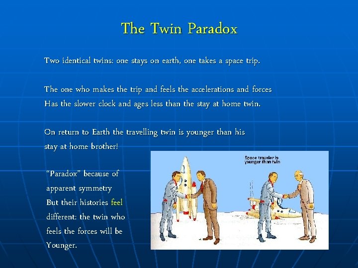 The Twin Paradox Two identical twins: one stays on earth, one takes a space