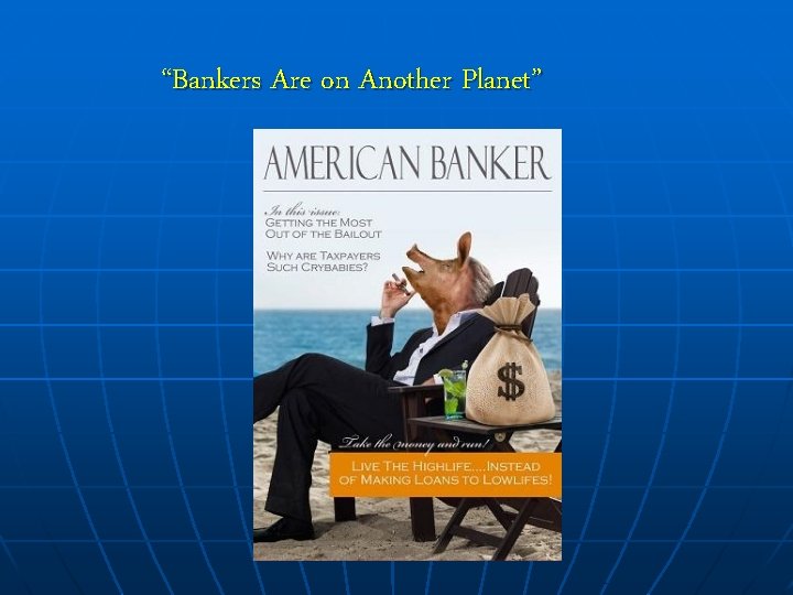 “Bankers Are on Another Planet” 