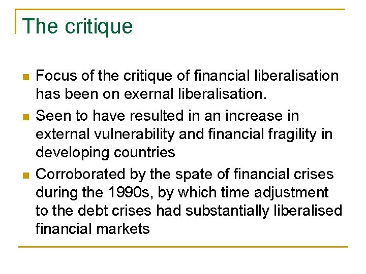 The critique n n n Focus of the critique of financial liberalisation has been