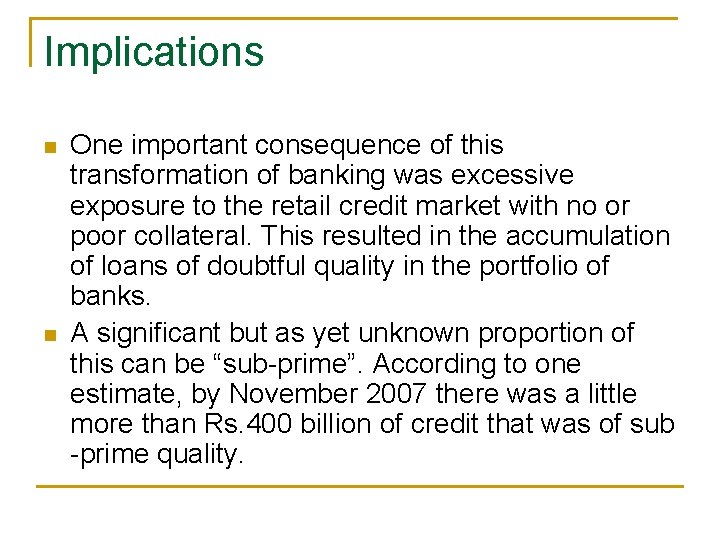 Implications n n One important consequence of this transformation of banking was excessive exposure