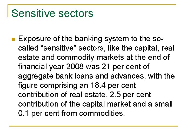 Sensitive sectors n Exposure of the banking system to the socalled “sensitive” sectors, like