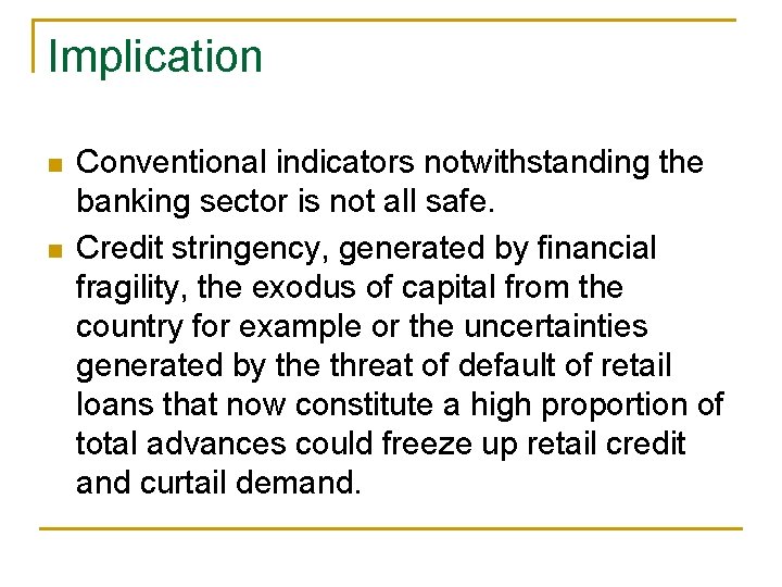Implication n n Conventional indicators notwithstanding the banking sector is not all safe. Credit