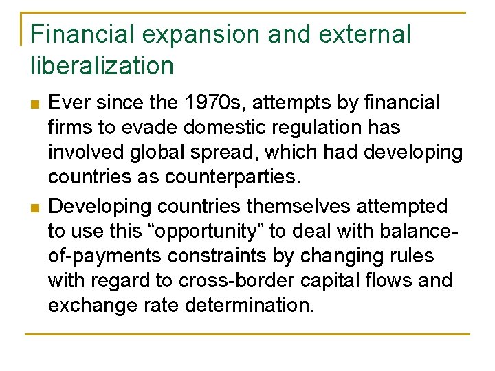 Financial expansion and external liberalization n n Ever since the 1970 s, attempts by