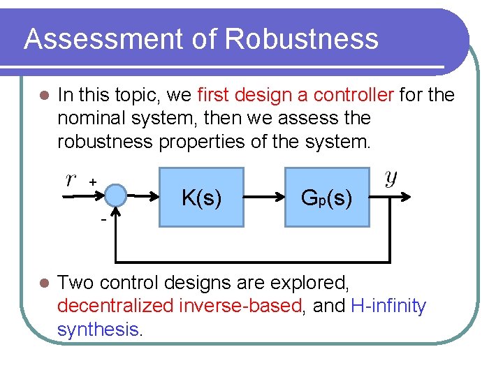 Assessment of Robustness l In this topic, we first design a controller for the