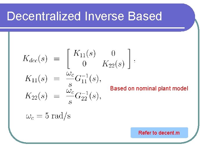 Decentralized Inverse Based on nominal plant model Refer to decent. m 