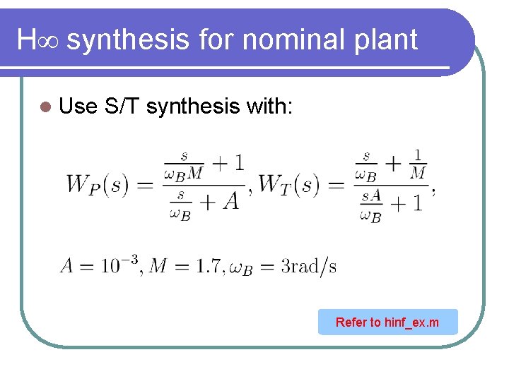 H synthesis for nominal plant l Use S/T synthesis with: Refer to hinf_ex. m