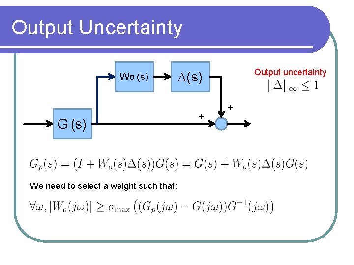 Output Uncertainty Wo (s) G (s) We need to select a weight such that: