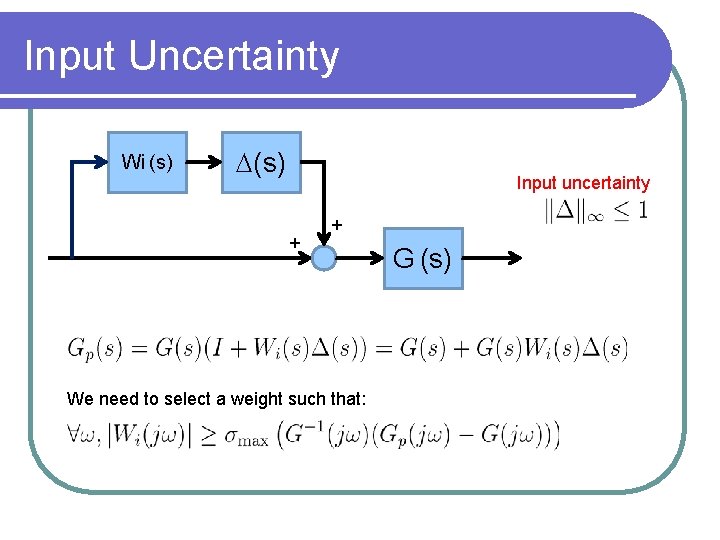 Input Uncertainty Wi (s) D(s) Input uncertainty + + We need to select a