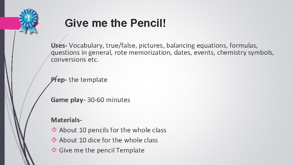 Give me the Pencil! Uses- Vocabulary, true/false, pictures, balancing equations, formulas, questions in general,