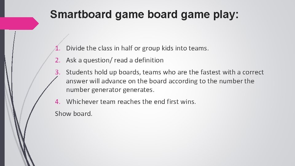 Smartboard game play: 1. Divide the class in half or group kids into teams.