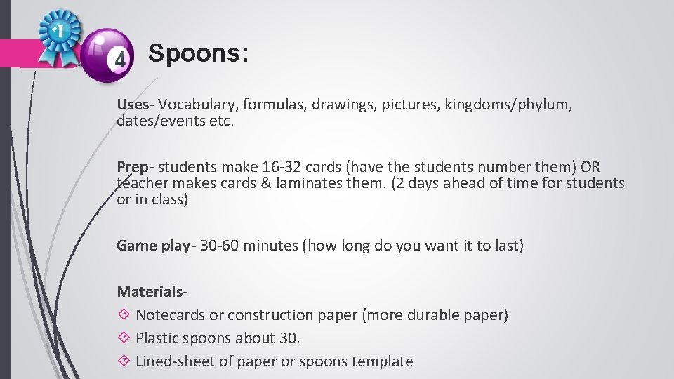 Spoons: Uses- Vocabulary, formulas, drawings, pictures, kingdoms/phylum, dates/events etc. Prep- students make 16 -32