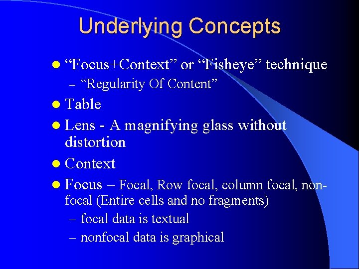 Underlying Concepts l “Focus+Context” – or “Fisheye” technique “Regularity Of Content” l Table l