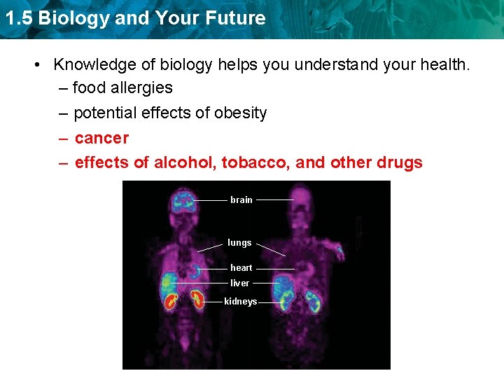 1. 5 Biology and Your Future • Knowledge of biology helps you understand your