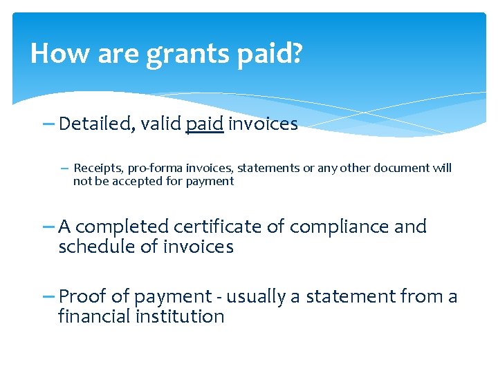 How are grants paid? – Detailed, valid paid invoices – Receipts, pro-forma invoices, statements