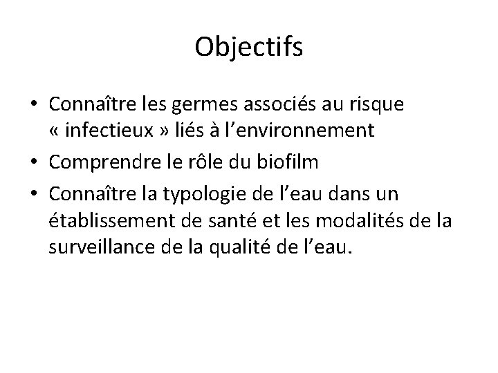 Objectifs • Connaître les germes associés au risque « infectieux » liés à l’environnement