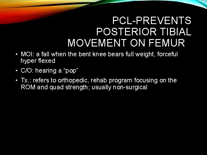 PCL-PREVENTS POSTERIOR TIBIAL MOVEMENT ON FEMUR • MOI: a fall when the bent knee