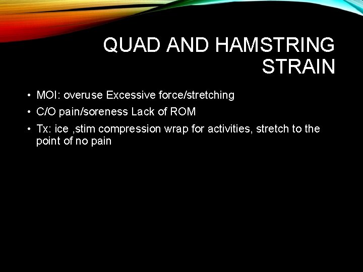 QUAD AND HAMSTRING STRAIN • MOI: overuse Excessive force/stretching • C/O pain/soreness Lack of