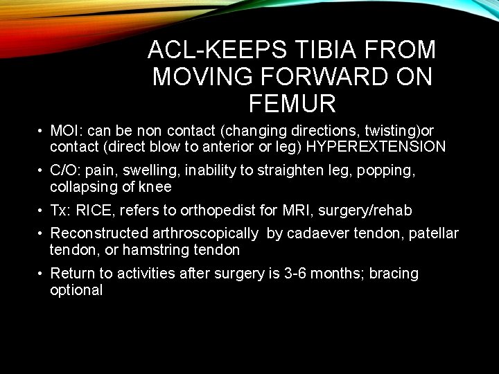 ACL-KEEPS TIBIA FROM MOVING FORWARD ON FEMUR • MOI: can be non contact (changing