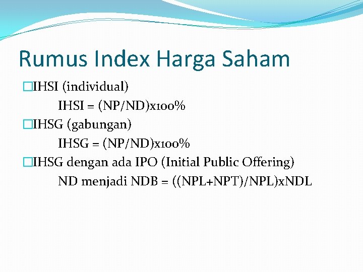 Rumus Index Harga Saham �IHSI (individual) IHSI = (NP/ND)x 100% �IHSG (gabungan) IHSG =