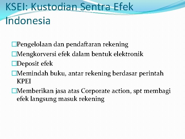 KSEI: Kustodian Sentra Efek Indonesia �Pengelolaan dan pendaftaran rekening �Mengkorversi efek dalam bentuk elektronik