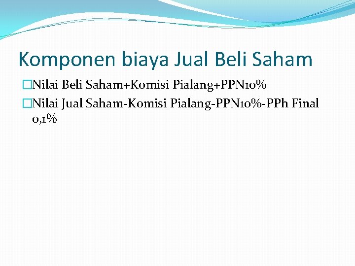Komponen biaya Jual Beli Saham �Nilai Beli Saham+Komisi Pialang+PPN 10% �Nilai Jual Saham-Komisi Pialang-PPN