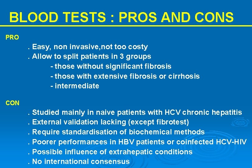 BLOOD TESTS : PROS AND CONS PRO . Easy, non invasive, not too costy.