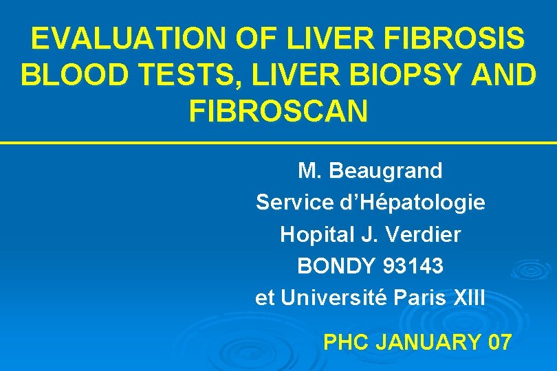 EVALUATION OF LIVER FIBROSIS BLOOD TESTS, LIVER BIOPSY AND FIBROSCAN M. Beaugrand Service d’Hépatologie