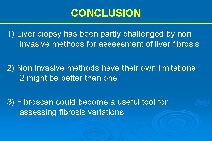 CONCLUSION 1) Liver biopsy has been partly challenged by non invasive methods for assessment