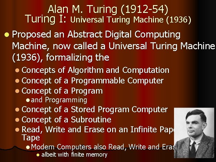 Alan M. Turing (1912 -54) Turing I: Universal Turing Machine (1936) l Proposed an
