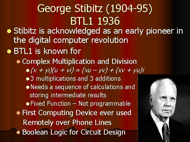 l Stibitz George Stibitz (1904 -95) BTL 1 1936 is acknowledged as an early