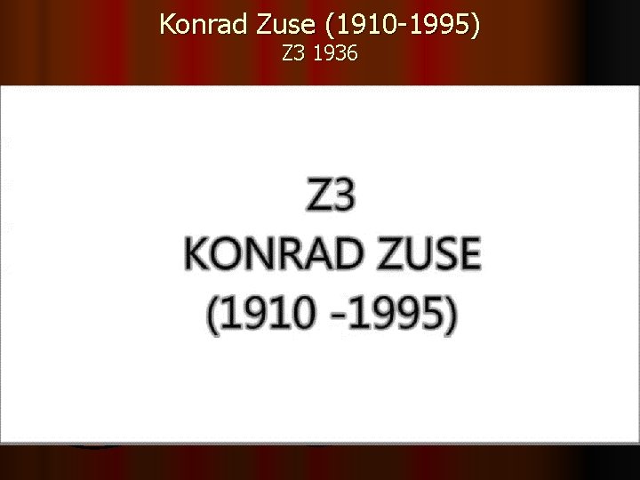 Konrad Zuse (1910 -1995) Z 3 1936 