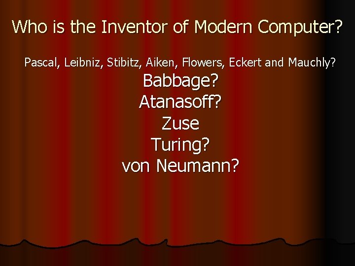 Who is the Inventor of Modern Computer? Pascal, Leibniz, Stibitz, Aiken, Flowers, Eckert and