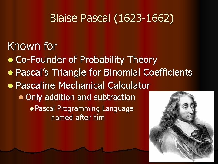 Blaise Pascal (1623 -1662) Known for l Co-Founder of Probability Theory l Pascal’s Triangle