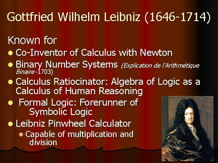 Gottfried Wilhelm Leibniz (1646 -1714) Known for l Co-Inventor of Calculus with Newton l
