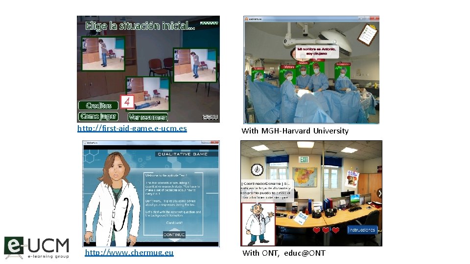 http: //first-aid-game. e-ucm. es http: //www. chermug. eu With MGH-Harvard University With ONT, educ@ONT
