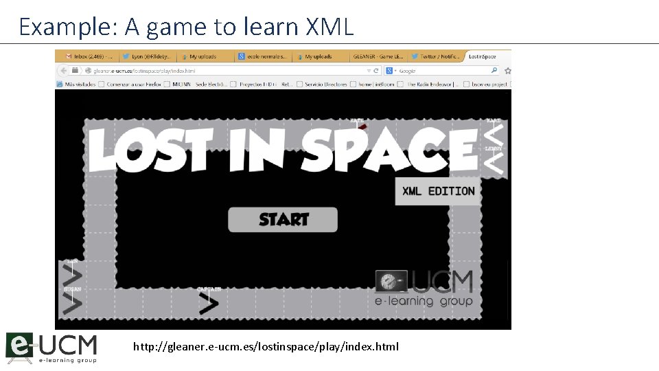 Example: A game to learn XML http: //gleaner. e-ucm. es/lostinspace/play/index. html 