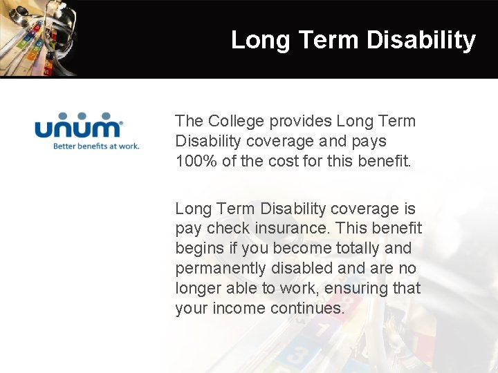 Long Term Disability The College provides Long Term Disability coverage and pays 100% of