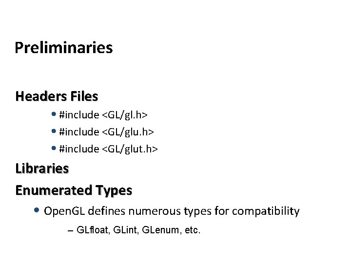 Preliminaries Headers Files • #include <GL/gl. h> • #include <GL/glut. h> Libraries Enumerated Types