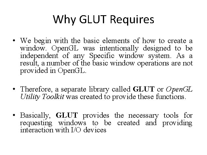 Why GLUT Requires • We begin with the basic elements of how to create