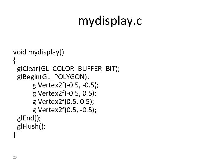 mydisplay. c void mydisplay() { gl. Clear(GL_COLOR_BUFFER_BIT); gl. Begin(GL_POLYGON); gl. Vertex 2 f(-0. 5,