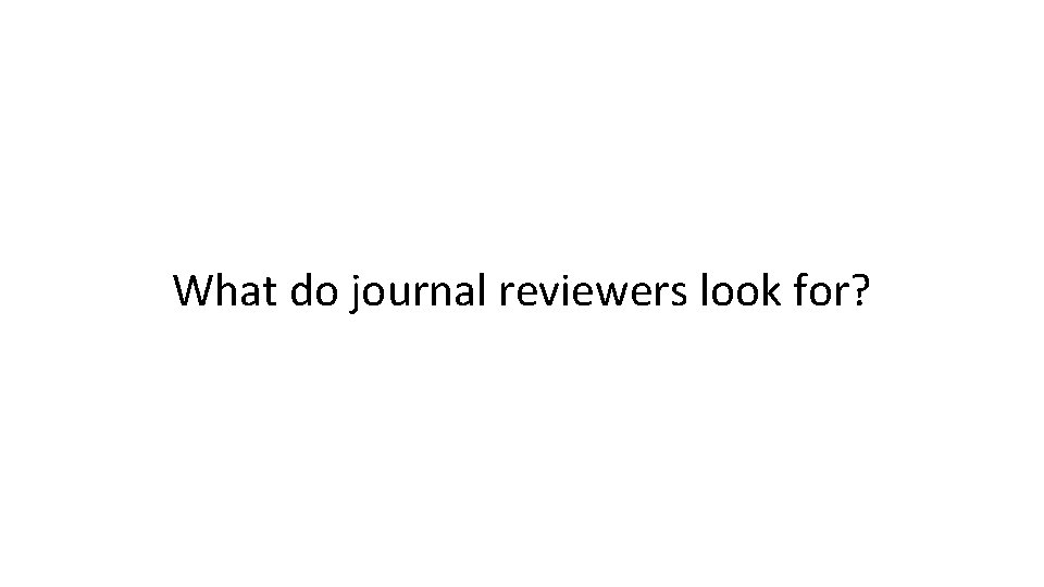 What do journal reviewers look for? 