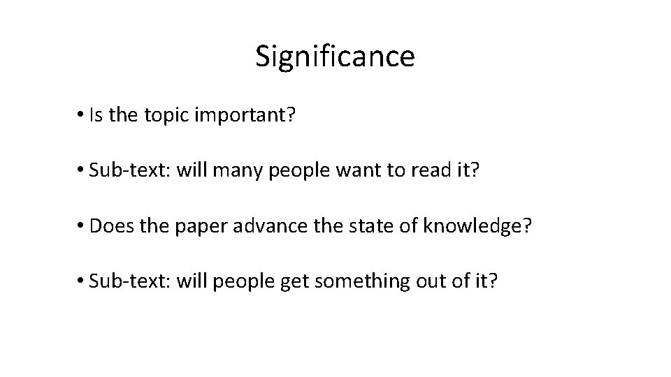 Significance • Is the topic important? • Sub-text: will many people want to read