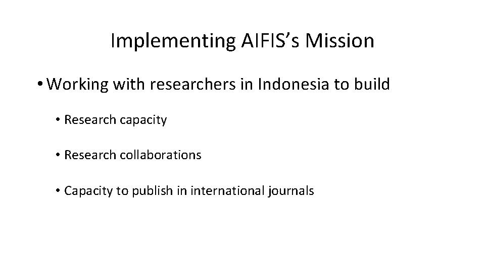 Implementing AIFIS’s Mission • Working with researchers in Indonesia to build • Research capacity