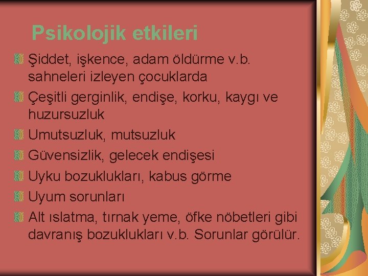 Psikolojik etkileri Şiddet, işkence, adam öldürme v. b. sahneleri izleyen çocuklarda Çeşitli gerginlik, endişe,