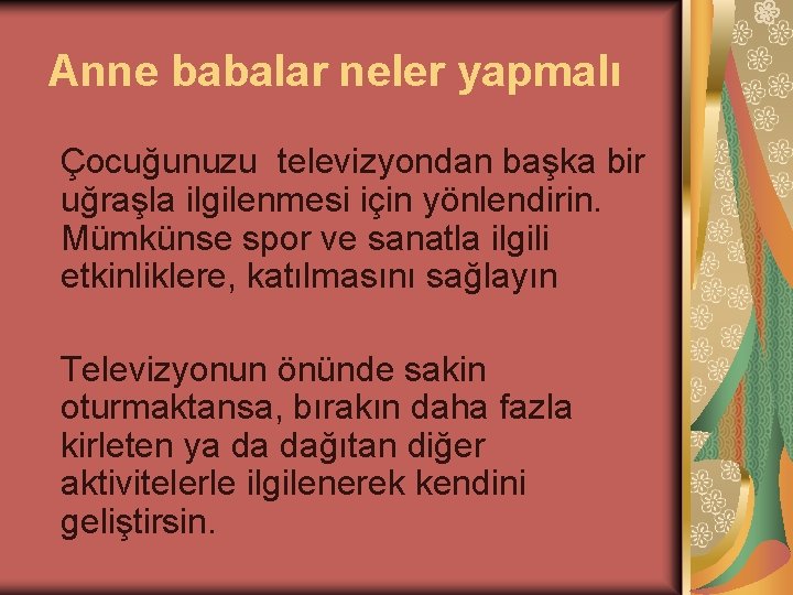 Anne babalar neler yapmalı Çocuğunuzu televizyondan başka bir uğraşla ilgilenmesi için yönlendirin. Mümkünse spor